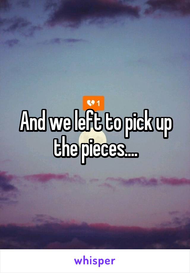 And we left to pick up the pieces....