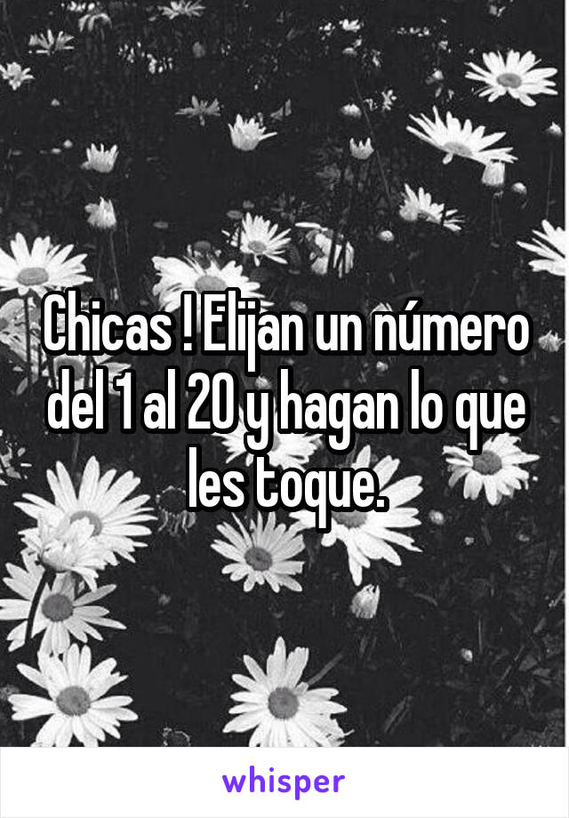 Chicas ! Elijan un número del 1 al 20 y hagan lo que les toque.