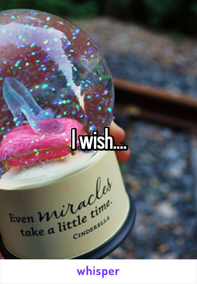 I wish....