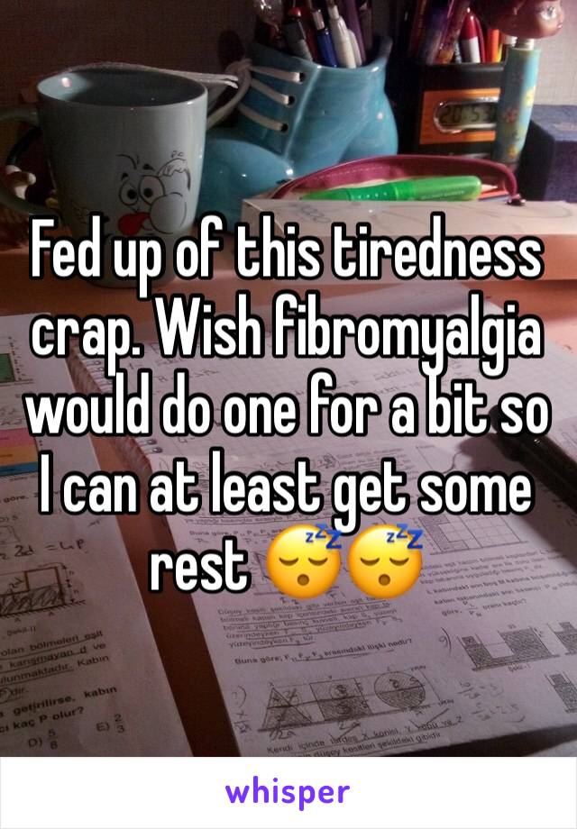 Fed up of this tiredness crap. Wish fibromyalgia would do one for a bit so I can at least get some rest 😴😴