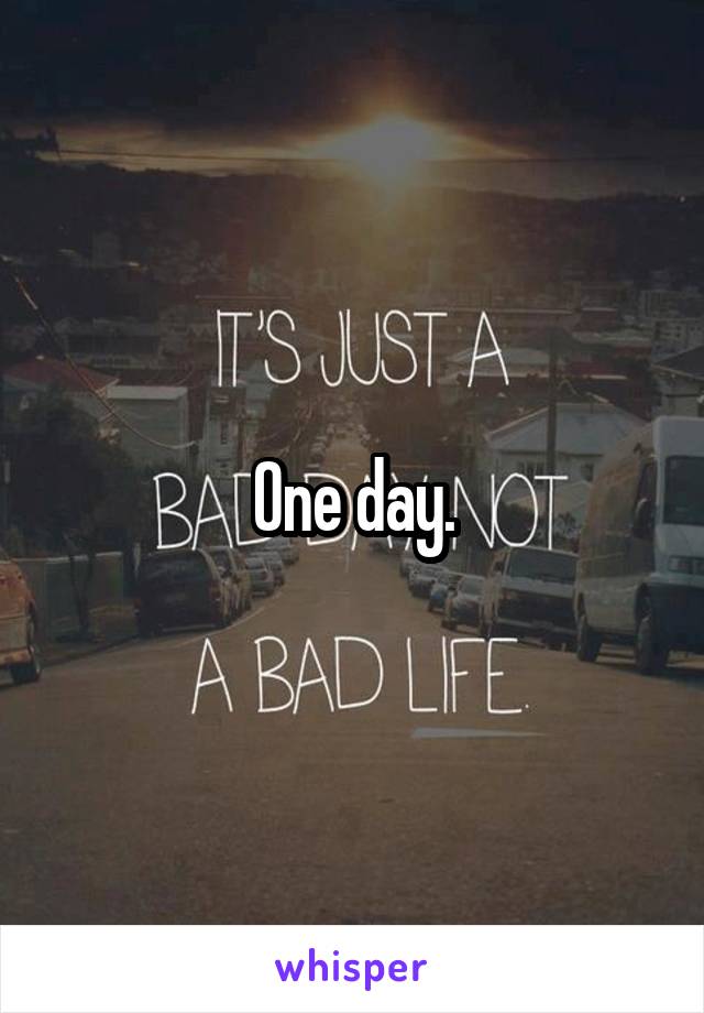 One day.