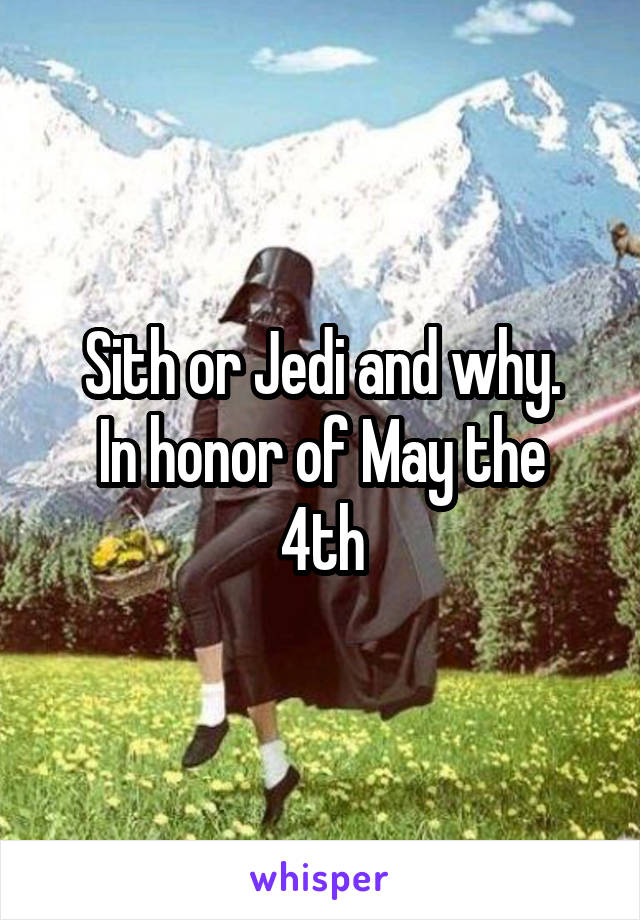 Sith or Jedi and why.
In honor of May the 4th