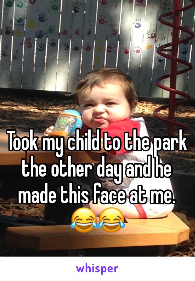 Took my child to the park the other day and he made this face at me. 😂😂