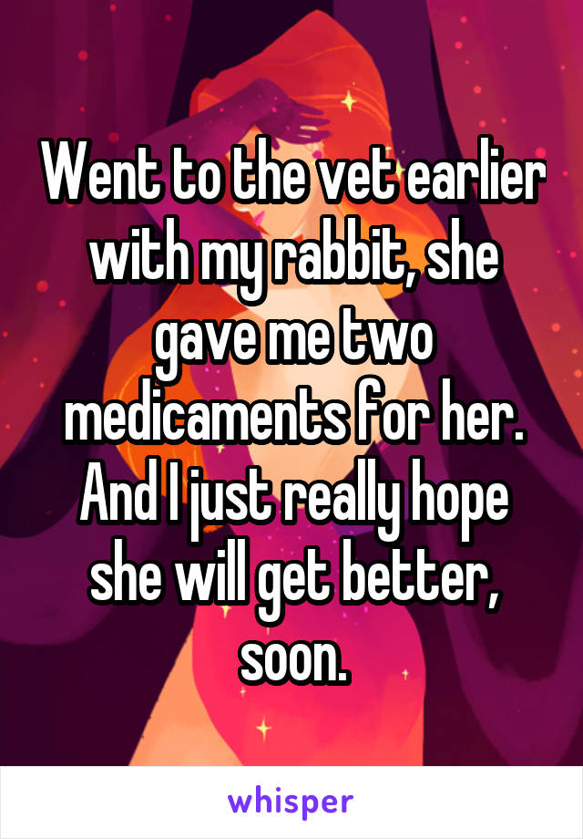 Went to the vet earlier with my rabbit, she gave me two medicaments for her.
And I just really hope she will get better, soon.