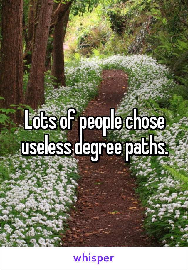 Lots of people chose useless degree paths.