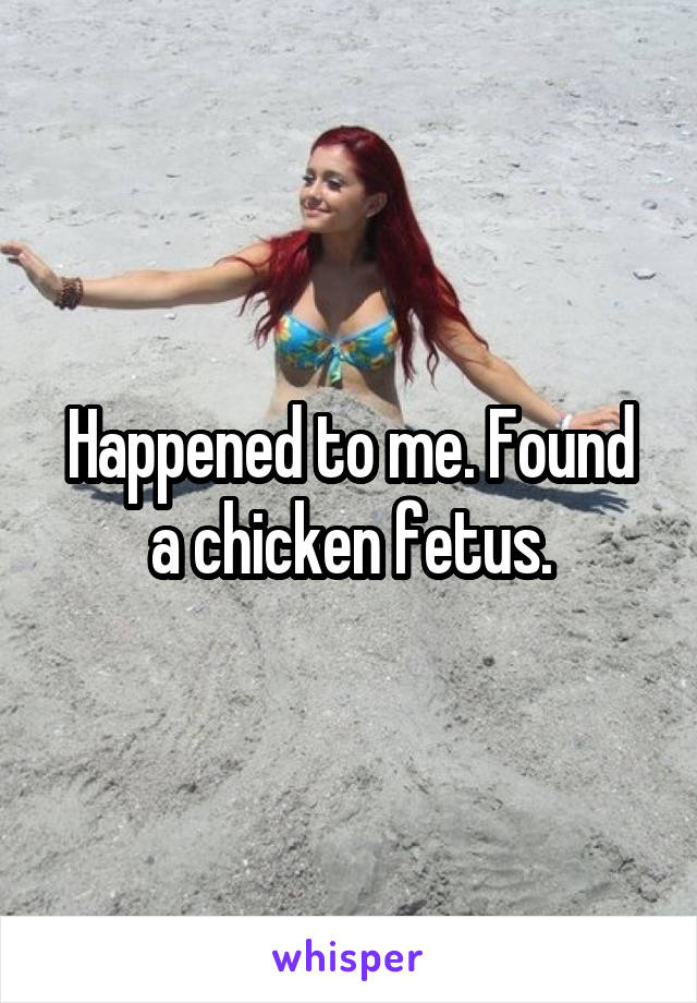 Happened to me. Found a chicken fetus.