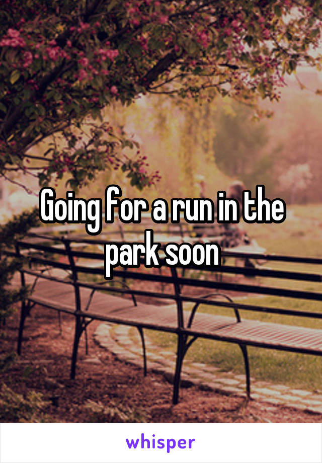 Going for a run in the park soon