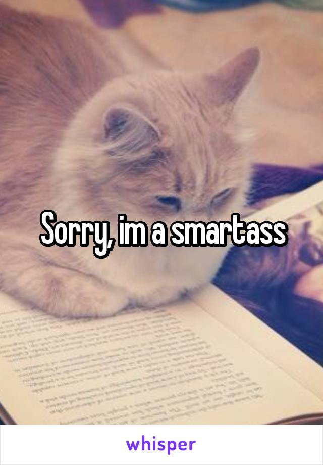 Sorry, im a smartass