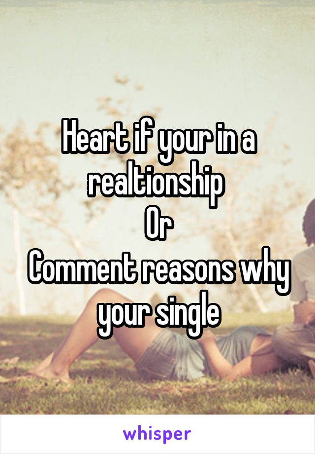 Heart if your in a realtionship 
Or
Comment reasons why your single