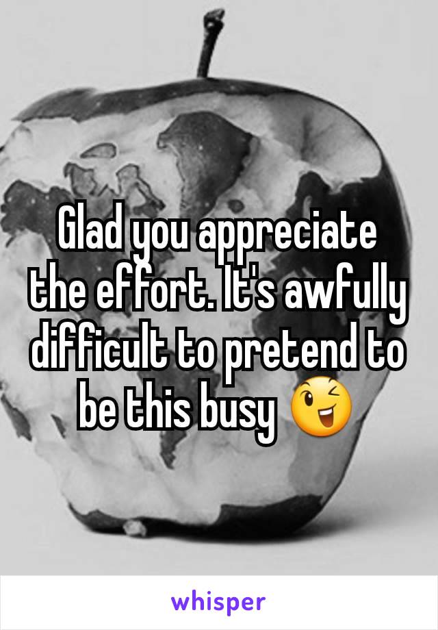 Glad you appreciate the effort. It's awfully difficult to pretend to be this busy 😉