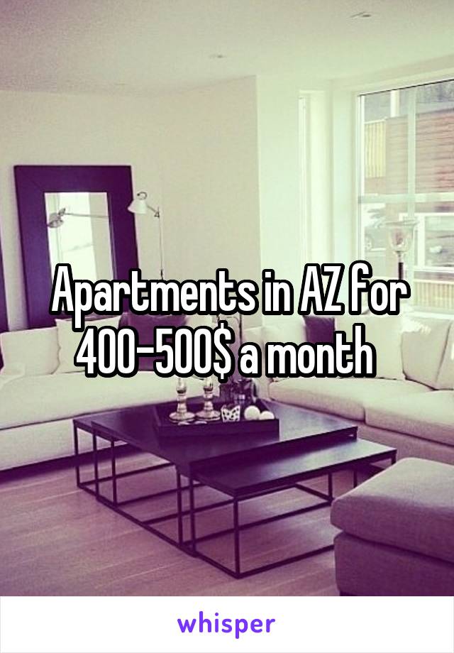 Apartments in AZ for 400-500$ a month 