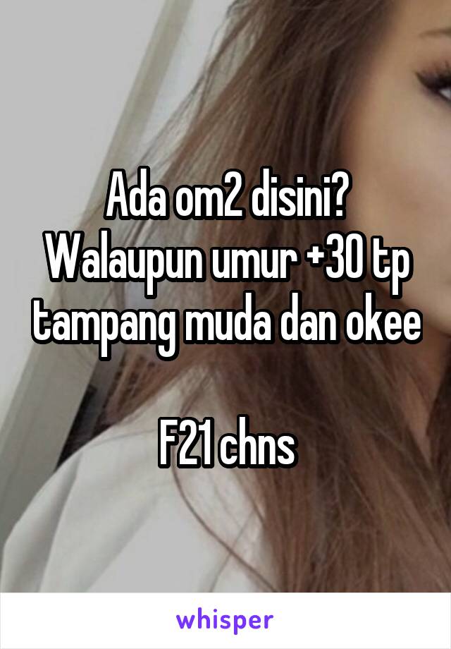 Ada om2 disini?
Walaupun umur +30 tp tampang muda dan okee

F21 chns