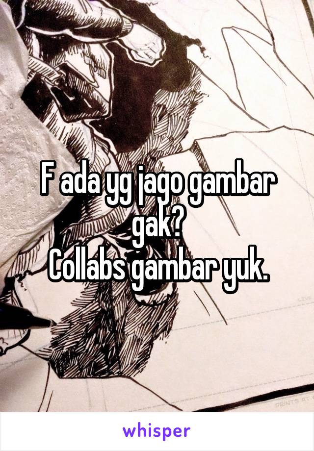 F ada yg jago gambar gak?
Collabs gambar yuk.