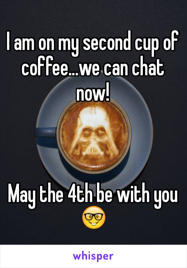 I am on my second cup of coffee...we can chat now! 



May the 4th be with you
🤓