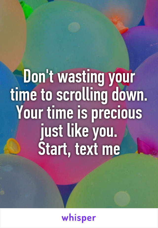 Don't wasting your time to scrolling down.
Your time is precious just like you.
Start, text me