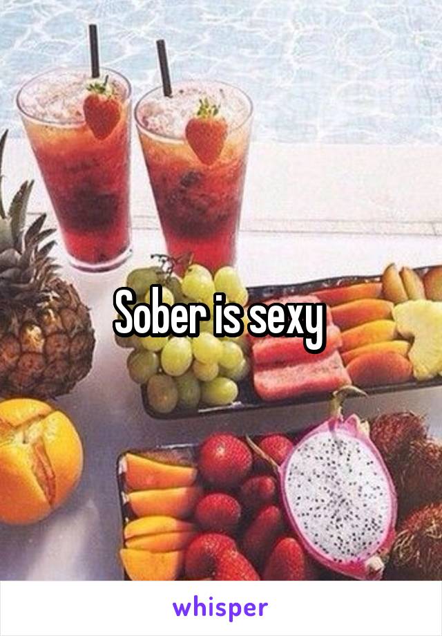 Sober is sexy 