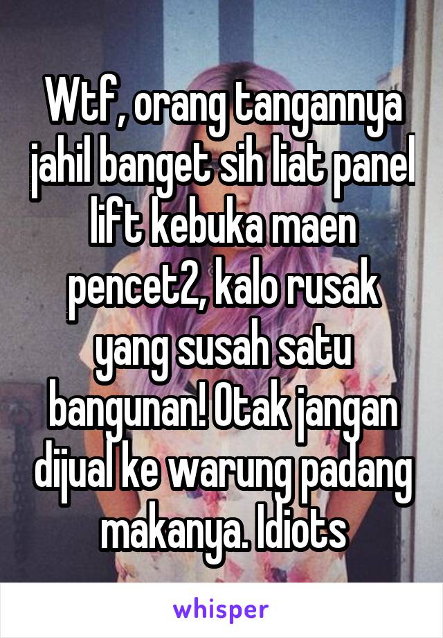 Wtf, orang tangannya jahil banget sih liat panel lift kebuka maen pencet2, kalo rusak yang susah satu bangunan! Otak jangan dijual ke warung padang makanya. Idiots