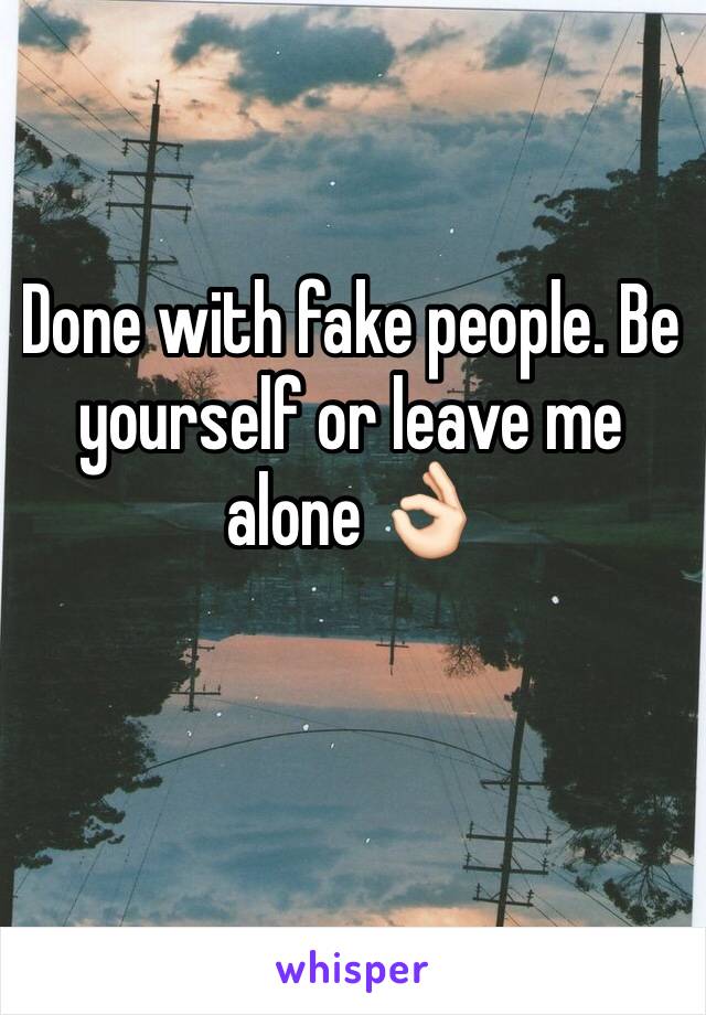 Done with fake people. Be yourself or leave me alone 👌🏻