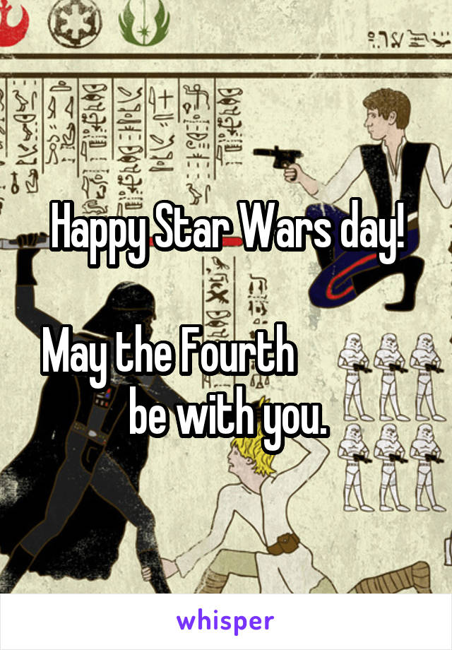 Happy Star Wars day!

May the Fourth               be with you.