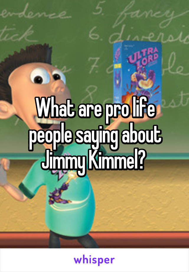 What are pro life people saying about Jimmy Kimmel? 