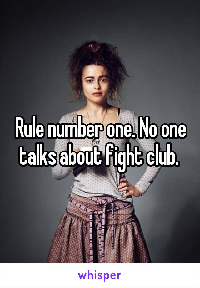 Rule number one. No one talks about fight club. 