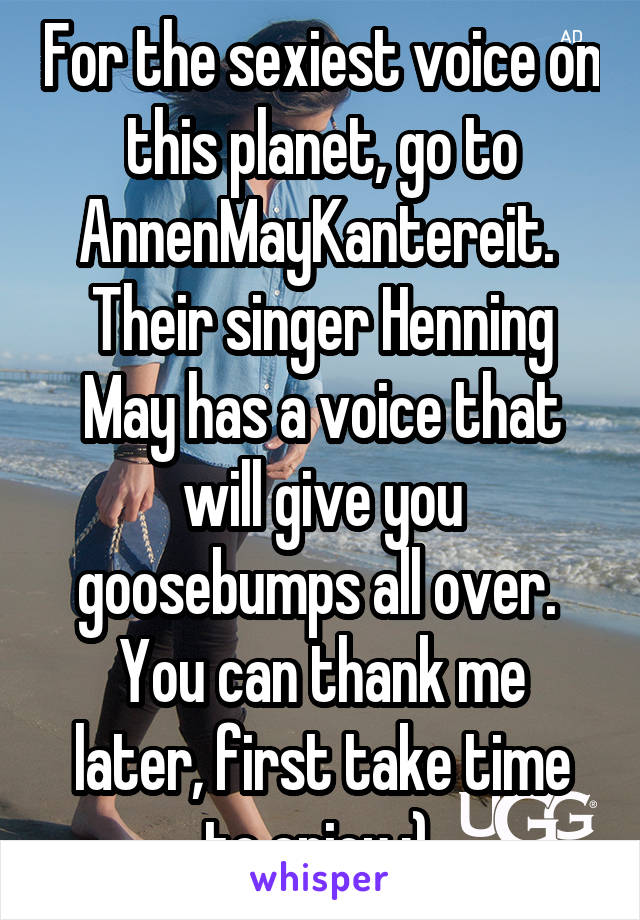 For the sexiest voice on this planet, go to AnnenMayKantereit. 
Their singer Henning May has a voice that will give you goosebumps all over. 
You can thank me later, first take time to enjoy :) 