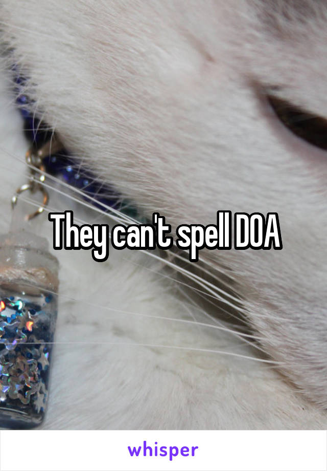 They can't spell DOA