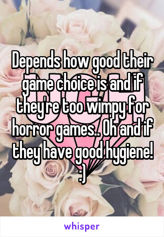 Depends how good their game choice is and if they're too wimpy for horror games.. Oh and if they have good hygiene! :)