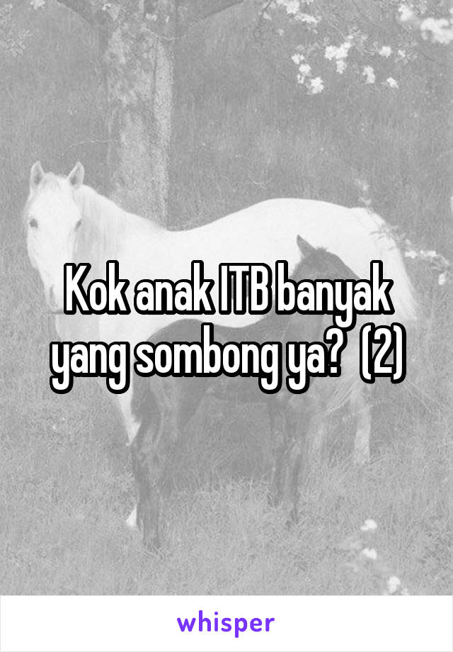 Kok anak ITB banyak yang sombong ya?  (2)