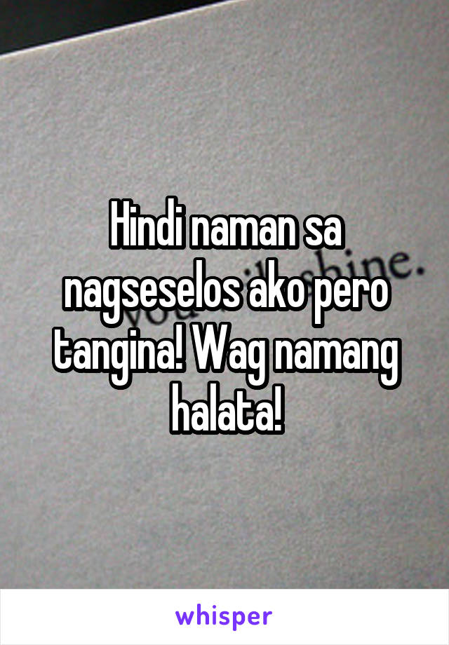 Hindi naman sa nagseselos ako pero tangina! Wag namang halata!