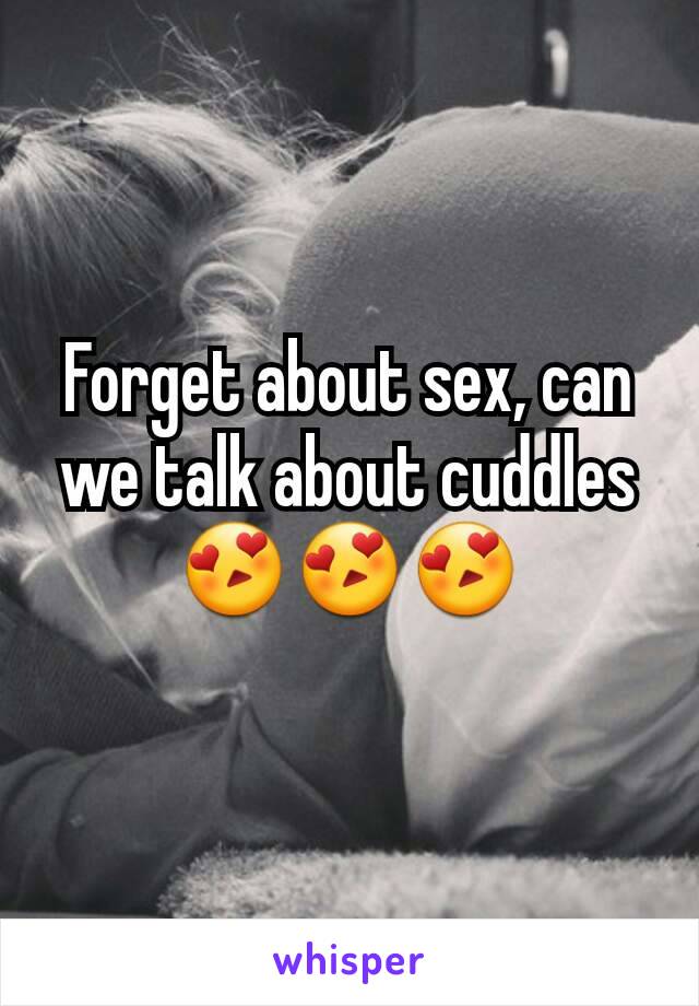 Forget about sex, can we talk about cuddles😍😍😍