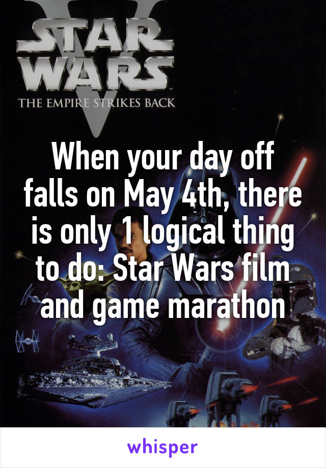 When your day off falls on May 4th, there is only 1 logical thing to do: Star Wars film and game marathon