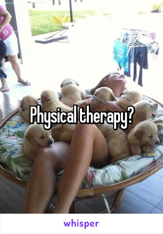 Physical therapy?