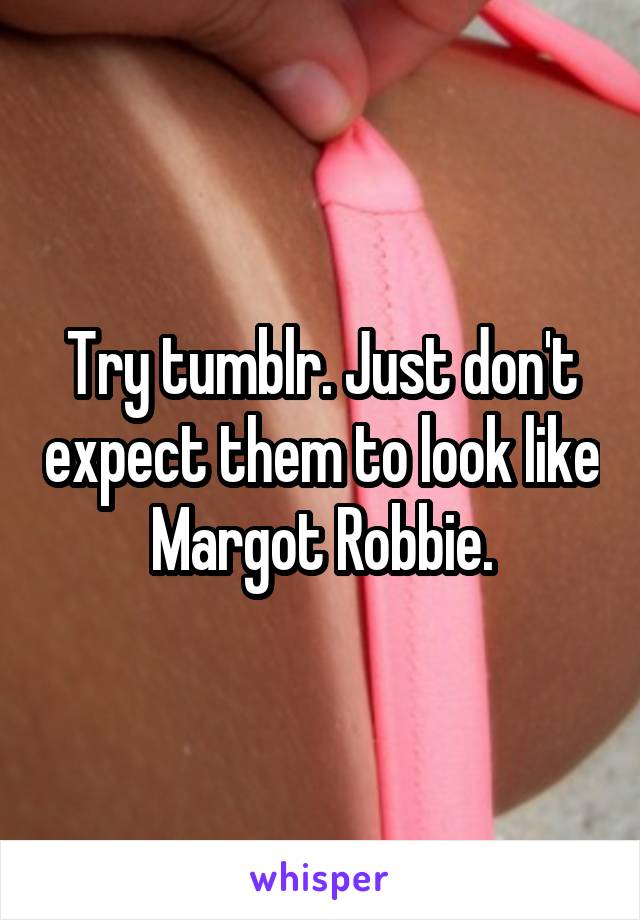 Try tumblr. Just don't expect them to look like Margot Robbie.