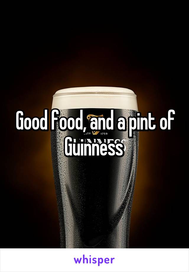 Good food, and a pint of Guinness 