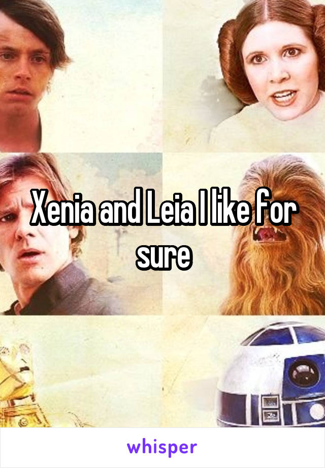 Xenia and Leia I like for sure