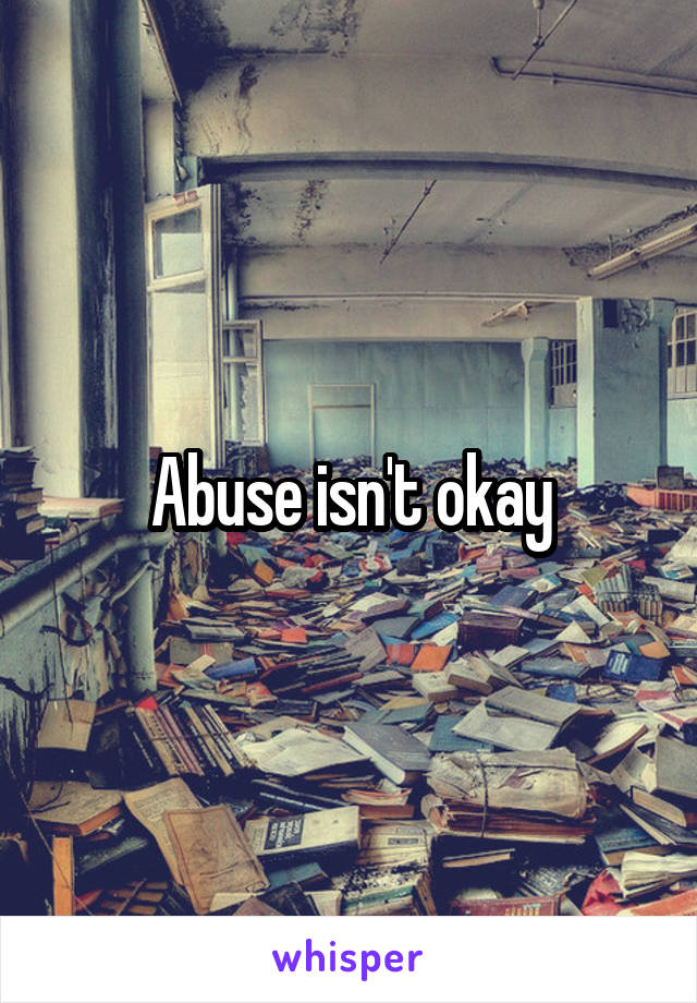 Abuse isn't okay