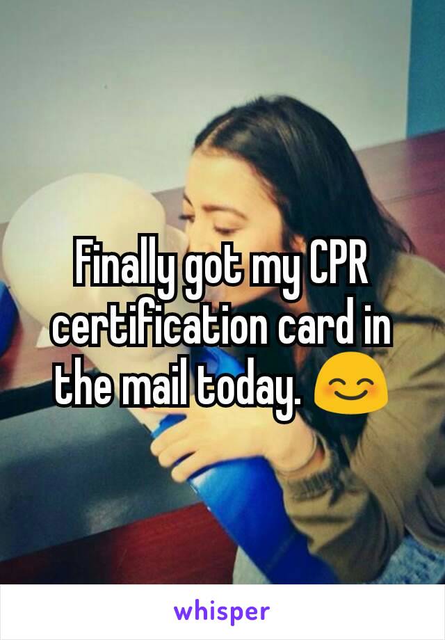 Finally got my CPR certification card in the mail today. 😊