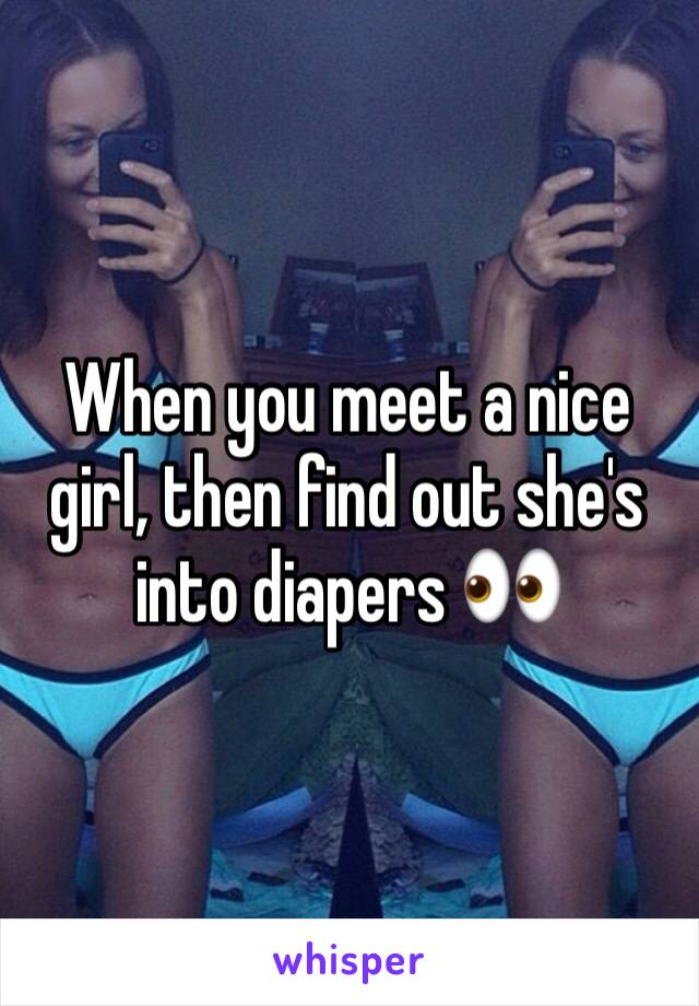 When you meet a nice girl, then find out she's into diapers 👀