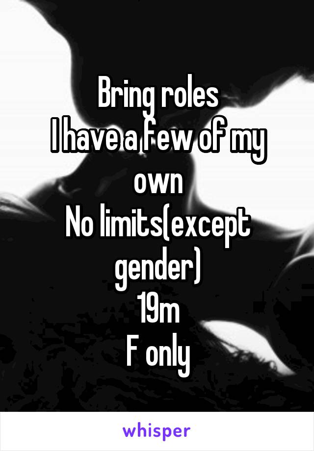 Bring roles
I have a few of my own
No limits(except gender)
19m
F only