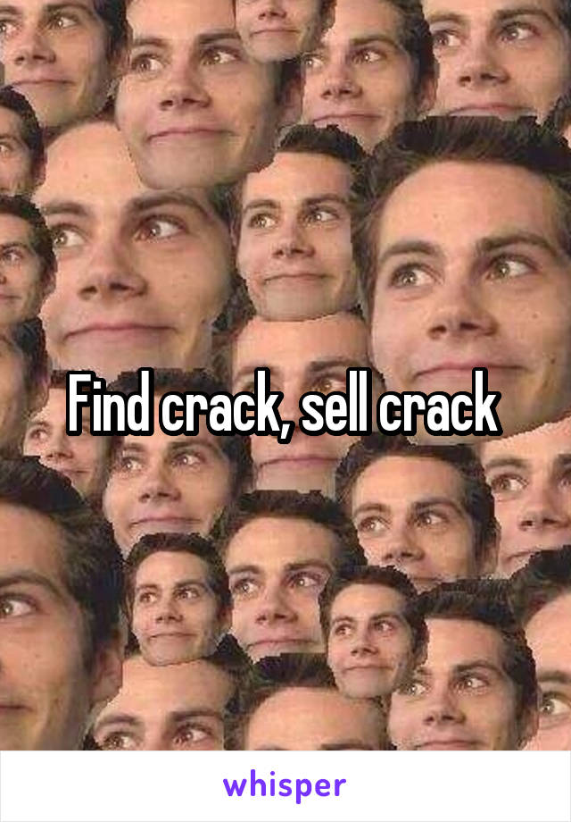 Find crack, sell crack 