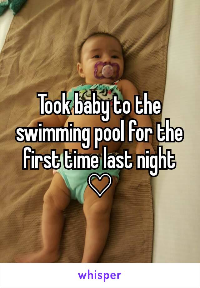 Took baby to the swimming pool for the first time last night ♡