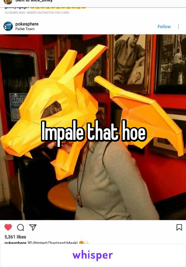 Impale that hoe