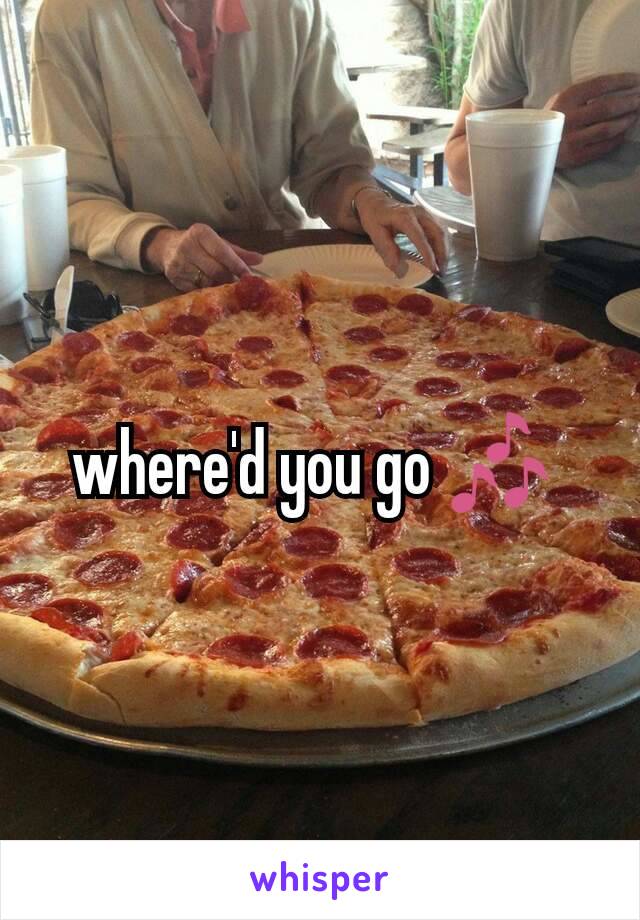 where'd you go 🎶 