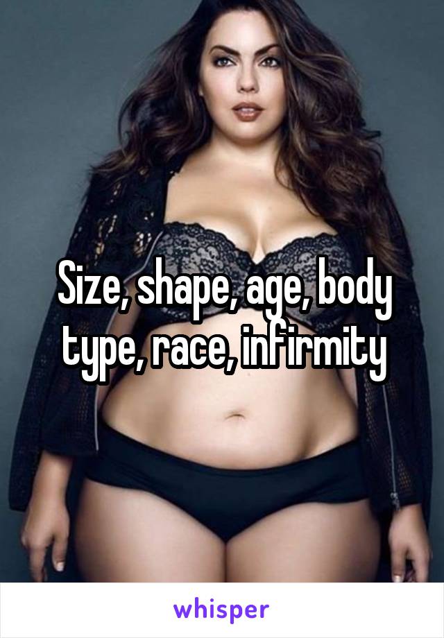 Size, shape, age, body type, race, infirmity