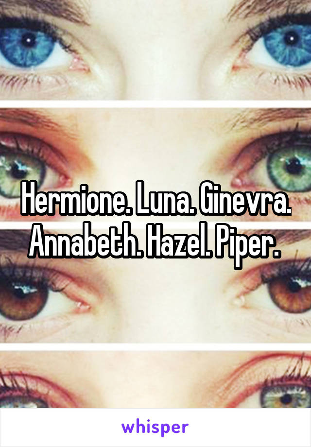 Hermione. Luna. Ginevra. Annabeth. Hazel. Piper. 