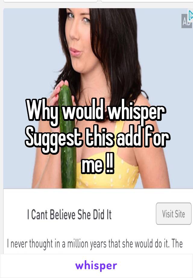 Why would whisper 
Suggest this add for me !!