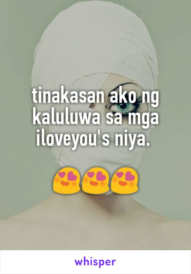 tinakasan ako ng kaluluwa sa mga iloveyou's niya. 

😍😍😍