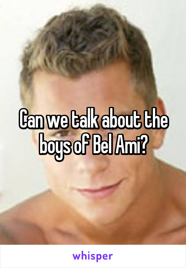 Can we talk about the boys of Bel Ami?