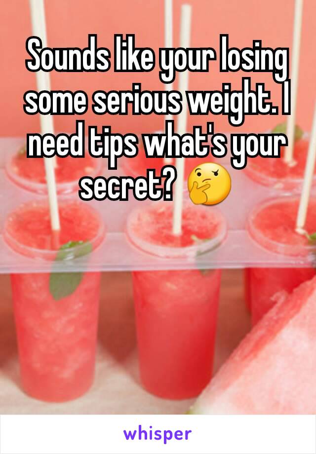 Sounds like your losing some serious weight. I need tips what's your secret? 🤔